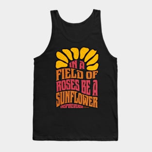 In a field of roses be a sunflower Tank Top